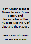 Paperback From Greenhouses to Green Jackets: Some History and Personalities of the Augusta National Golf Club and the Masters Book