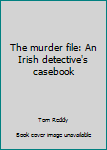 Paperback The murder file: An Irish detective's casebook Book
