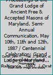 CENTENNIAL: Proceedings of the Grand Lodge of Ancient Free & Accepted Masons of Maryland, Semi-Annual Communication, May 10th, 11th and 12th, 1887 / Centennial Celebration: Grand Lodge of Maryland...