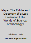 Mass Market Paperback Maya: The Riddle and Discovery of a Lost Civilization (The Worlds of Science, Archaeology) Book