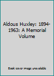Aldous Huxley: 1894-1963: A Memorial Volume