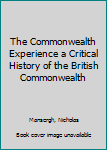 The Commonwealth Experience a Critical History of the British Commonwealth