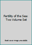 Unknown Binding Fertility of the Sea: Two Volume Set Book