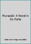 Unknown Binding Murasaki: A Novel in Six Parts Book