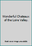Hardcover Wonderful Chateaux of the Loire Valley. Book
