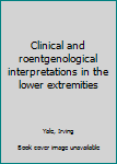 Unknown Binding Clinical and roentgenological interpretations in the lower extremities Book
