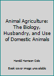 Animal Agriculture: The Biology, Husbandry, and Use of Domestic Animals