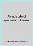 Hardcover An episode of sparrows,: A novel Book