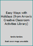 Paperback Easy Ways with Holidays (from Arrow's Creative Classroom Activities Library) Book