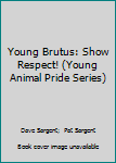 Hardcover Young Brutus: Show Respect! (Young Animal Pride Series) Book