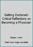 Paperback Getting Doctored: Critical Reflections on Becoming a Physician Book