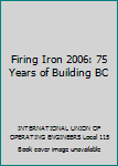 Paperback Firing Iron 2006: 75 Years of Building BC Book