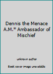 Unknown Binding Dennis the Menace A.M.* Ambassador of Mischief Book