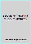 Board book I LOVE MY MOMMY CUDDLY MONKEY Book