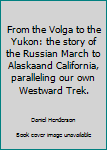 Hardcover From the Volga to the Yukon: the story of the Russian March to Alaskaand California, paralleling our own Westward Trek. Book