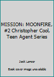 Unknown Binding MISSION: MOONFIRE, #2 Christopher Cool, Teen Agent Series Book