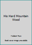 Paperback His Hard Mountain Wood Book