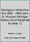 Paperback Michigan's White Pine Era 1840 - 1900 (John M. Munson Michigan History Fund Pamphlet Number 1) Book