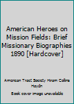 American Heroes on Mission Fields: Brief Missionary Biographies 1890 [Hardcover]