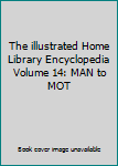 Unknown Binding The illustrated Home Library Encyclopedia Volume 14: MAN to MOT Book