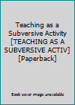 Paperback Teaching as a Subversive Activity[TEACHING AS A SUBVERSIVE ACTIV][Paperback] Book