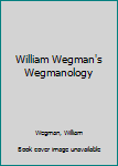 William Wegman's Wegmanology