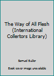 Hardcover The Way of All Flesh (International Collertors Library) Book