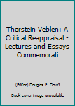 Unknown Binding Thorstein Veblen: A Critical Reappraisal - Lectures and Essays Commemorati Book