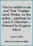 The Incredible Incas and Their Timeless Land. Photos. by the author ; paintings by Louis S. Glanzman ; foreword by Eugenio Alarco