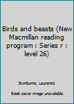 Unknown Binding Birds and beasts (New Macmillan reading program : Series r ; level 26) Book