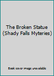 Paperback The Broken Statue (Shady Falls Myteries) Book