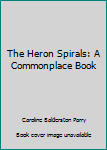 Paperback The Heron Spirals: A Commonplace Book