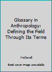 Paperback Glossary in Anthropology: Defining the Field Through Its Terms Book