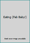 Unknown Binding Eating (Fab Baby!) Book