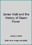 Unknown Binding James Watt and the History of Steam Power Book