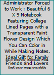 Born to Be an Administrator Forced to Work : Beautiful 6 X 9 Notebook Featuring College Lined Pages with a Transparent Faint Flower Design Which You Can Color in While Making Notes. Ideal Gift for Fam