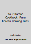 Paperback Your Korean Cookbook: Pure Korean Cooking Bliss Book