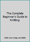 DVD The Complete Beginner's Guide to Knitting Book