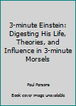 Hardcover 3-minute Einstein: Digesting His Life, Theories, and Influence in 3-minute Morsels Book