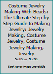 Costume Jewelry Making with Beads: The Ultimate Step by Step Guide to Making Jewelry: Jewelry Making, Costume Jewelry, Costume Jewelry Making, Jewelry, Handmade Jewelry