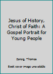 Paperback Jesus of History, Christ of Faith: A Gospel Portrait for Young People Book