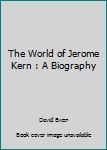 Hardcover The World of Jerome Kern : A Biography Book