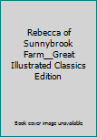 Rebecca of Sunnybrook Farm__Great Illustrated Classics Edition