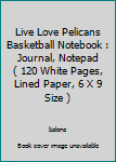 Live Love Pelicans Basketball Notebook : Journal, Notepad ( 120 White Pages, Lined Paper, 6 X 9 Size )