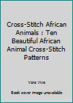 Paperback Cross-Stitch African Animals : Ten Beautiful African Animal Cross-Stitch Patterns Book