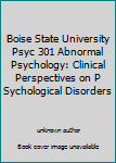 Unknown Binding Boise State University Psyc 301 Abnormal Psychology: Clinical Perspectives on P Sychological Disorders Book