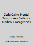 Paperback Code Calm: Mental Toughness Skills for Medical Emergencies Book