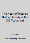 The Heart of Hebrew History Astudy of the Old Testament