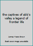 Hardcover the captives of abb's valley a legend of frontier life Book