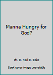 Paperback Manna Hungry for God? Book